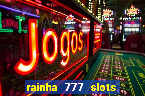 rainha 777 slots paga mesmo